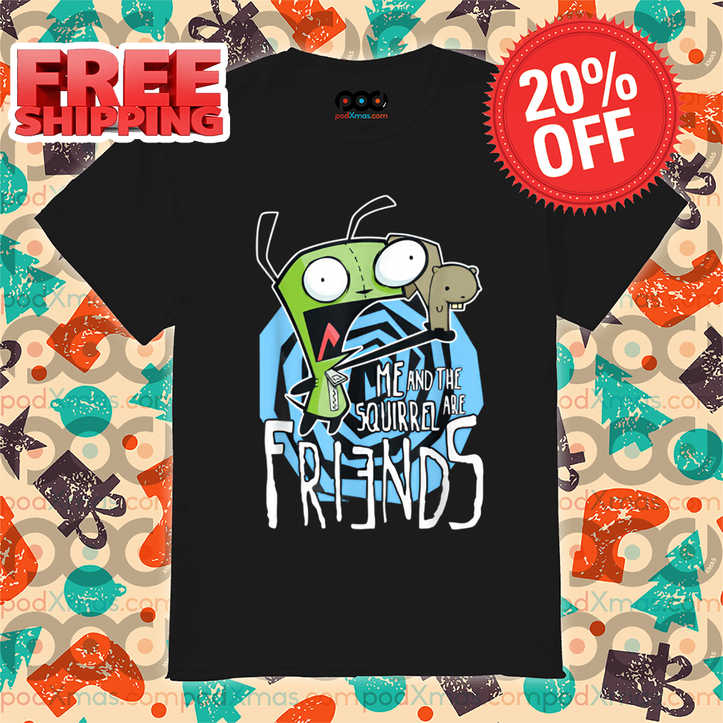 GIR Me And The Squirrel Are Friends Shirt