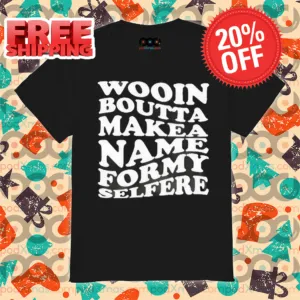Wood Boutta Make Name For My Selfie Shirt