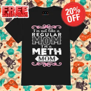 I'm Not Like An Regular Mom I'm A Meth Mom Shirt