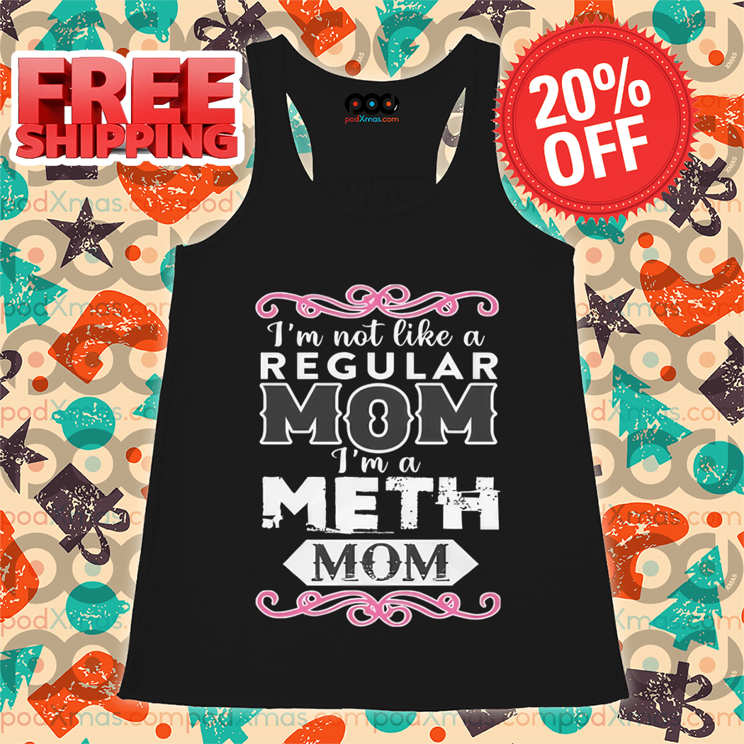 I'm Not Like An Regular Mom I'm A Meth Mom Shirt