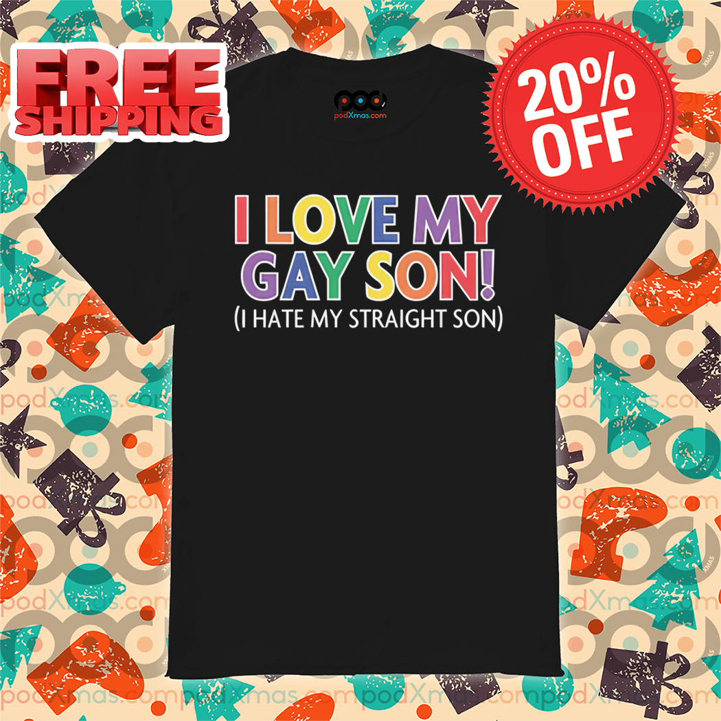 I Love My Gay Son I Hate My Straight Son Colorful Shirt