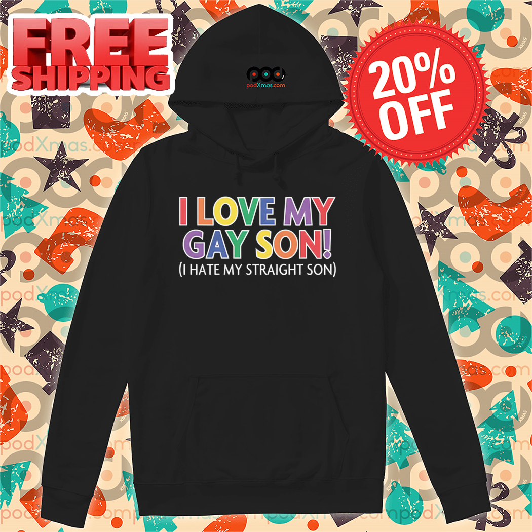 I Love My Gay Son I Hate My Straight Son Colorful Shirt