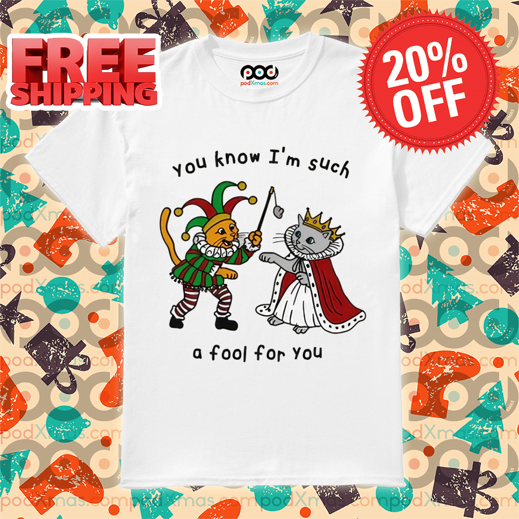Cat You Know I'm Suck A Fool For You Shirt