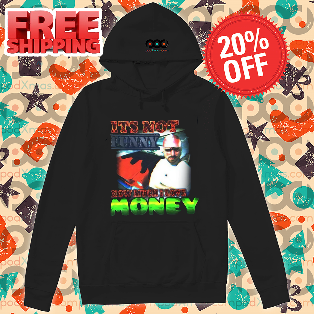 It's Not Funny Now Much I Love Money 2024 Shirt It's Not Funny Now Much I Love Money 2024 Shirt
