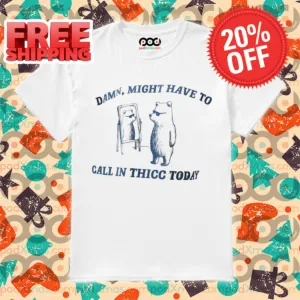 Bear Look At Mirror Damn Might Have To Call In Thicc Today 2024 Shirt