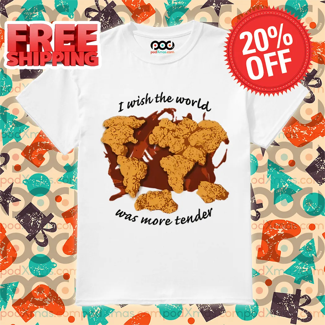 I Wish The World Was More Tender Shirt