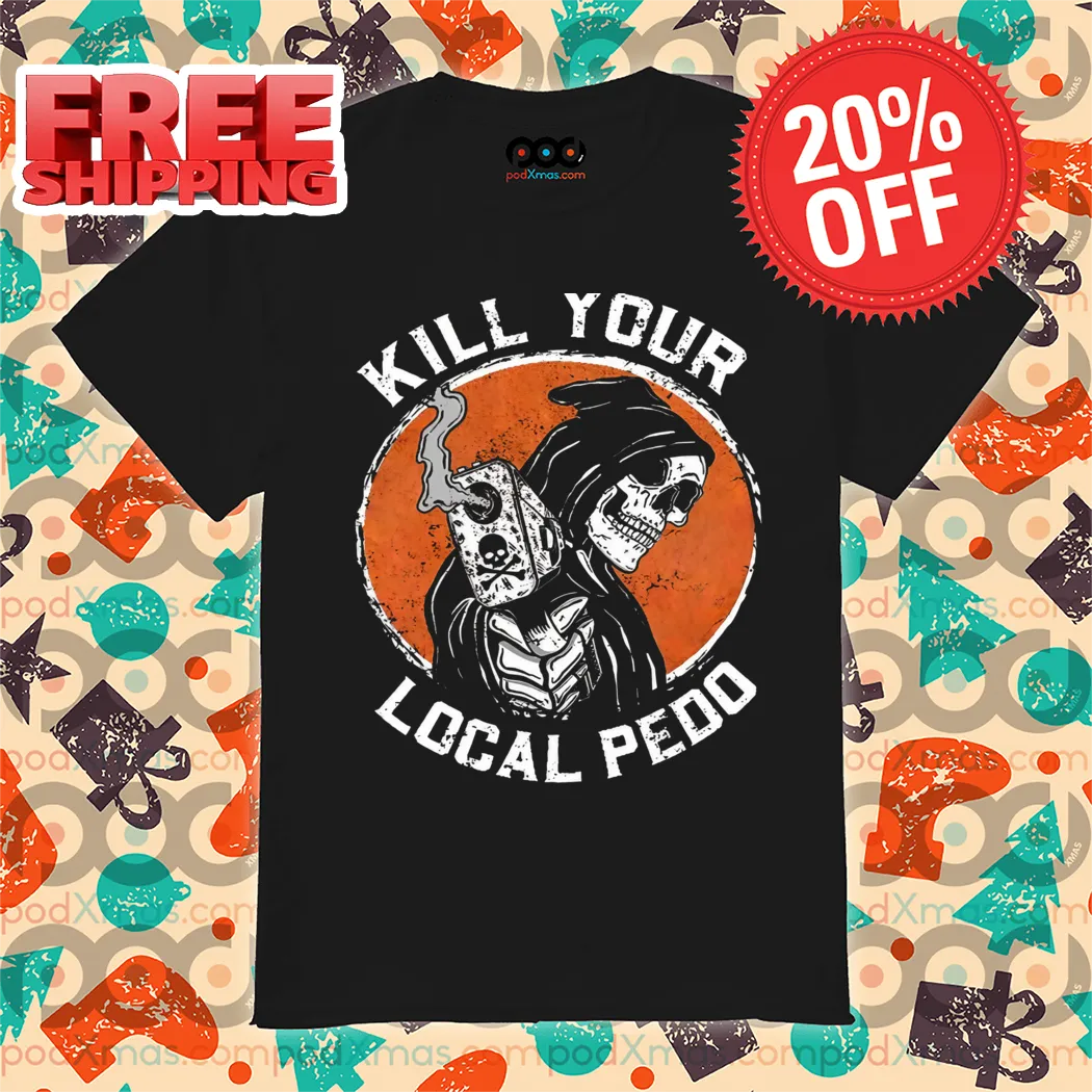 Death Shoot Kill Your Local Pedo 2024 Shirt