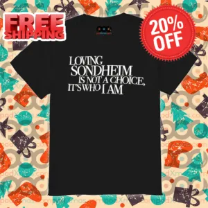 Loving Sondheim Is Not A Choice It's Who I Am Shirt