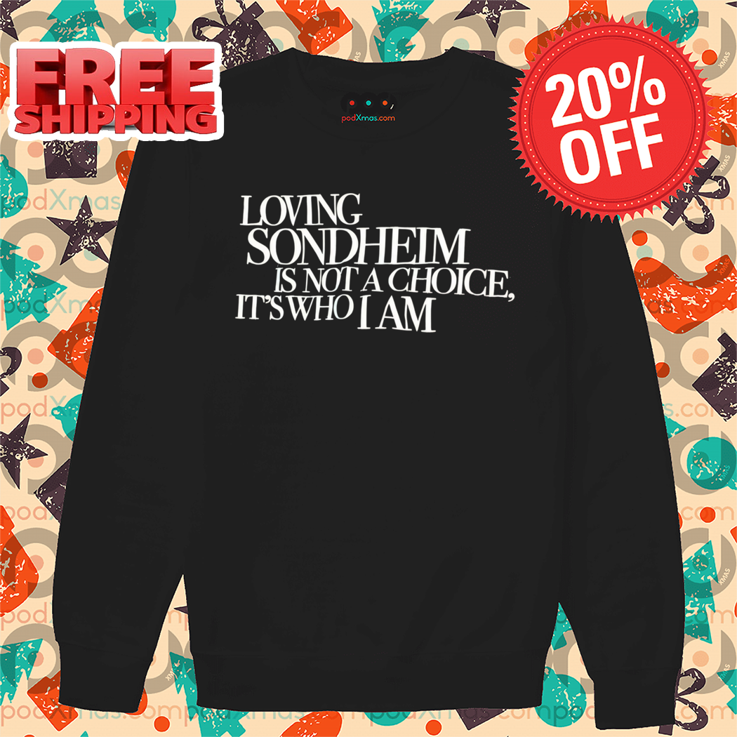 Loving Sondheim Is Not A Choice It's Who I Am Shirt