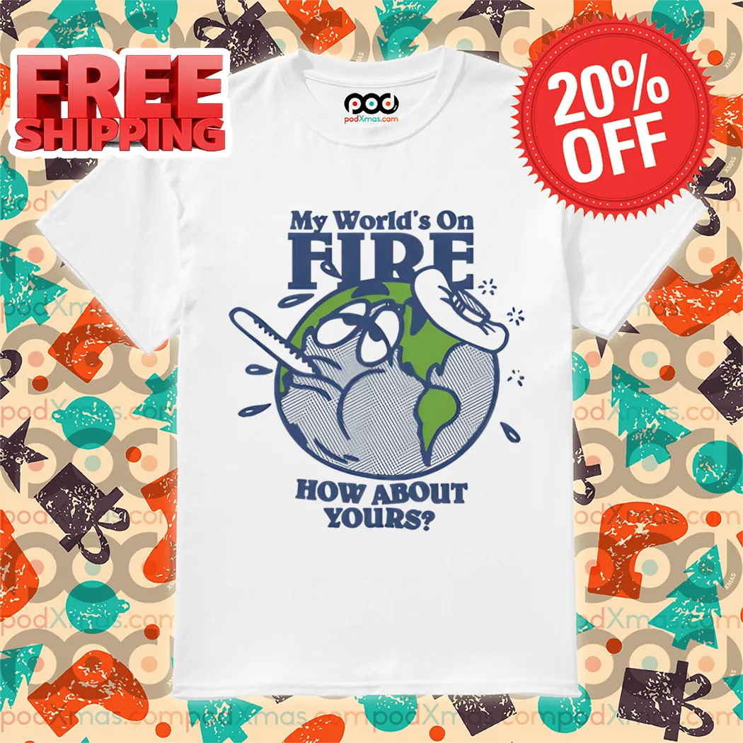 Earth Sick My World's On Fire How About Yours 2024 Shirt