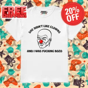 Clown She Didn't Like Clowns And I Was Fucking Bozo Shirt