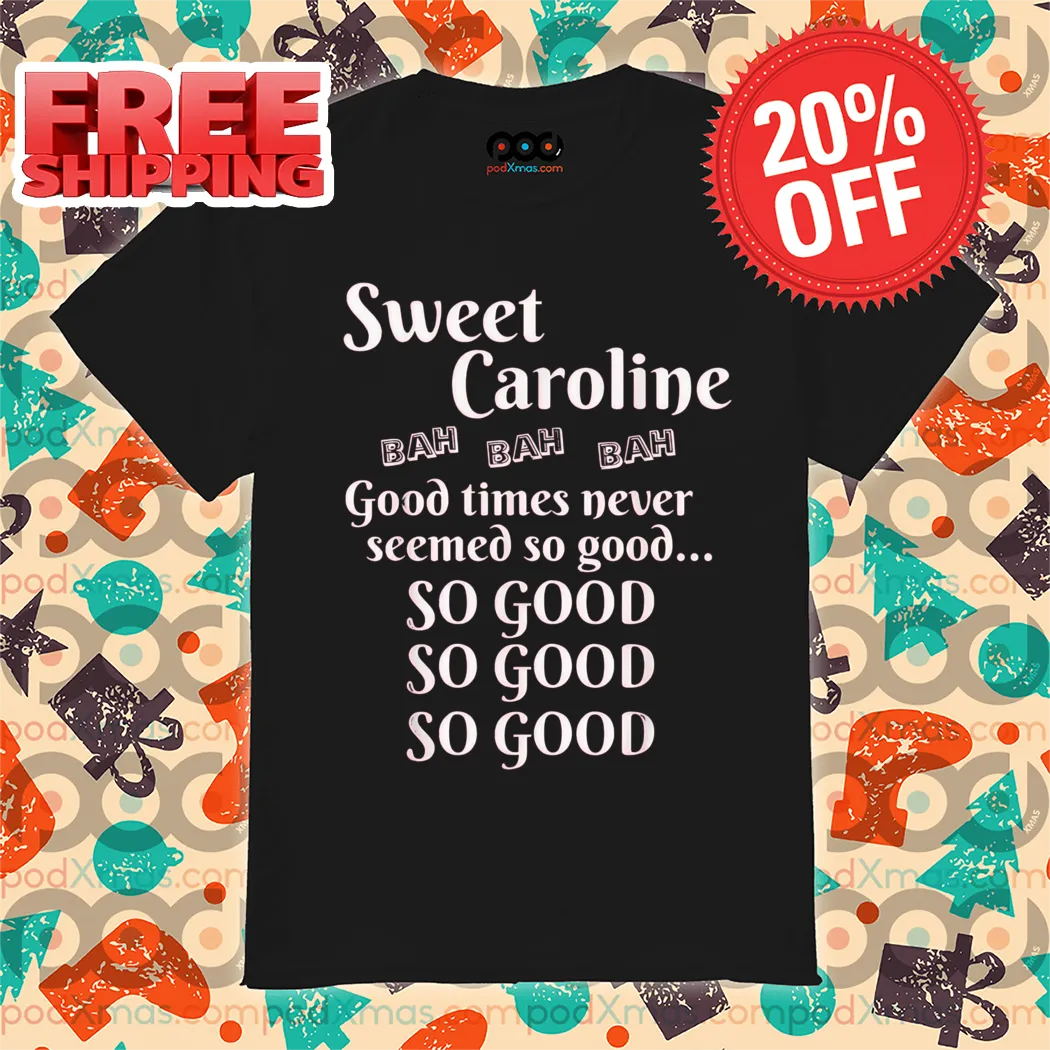 Sweet Caroline Good Times Never Seemed So Good So Good 2024 Shirt
