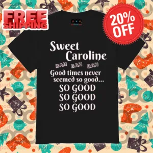 Sweet Caroline Good Times Never Seemed So Good So Good 2024 Shirt