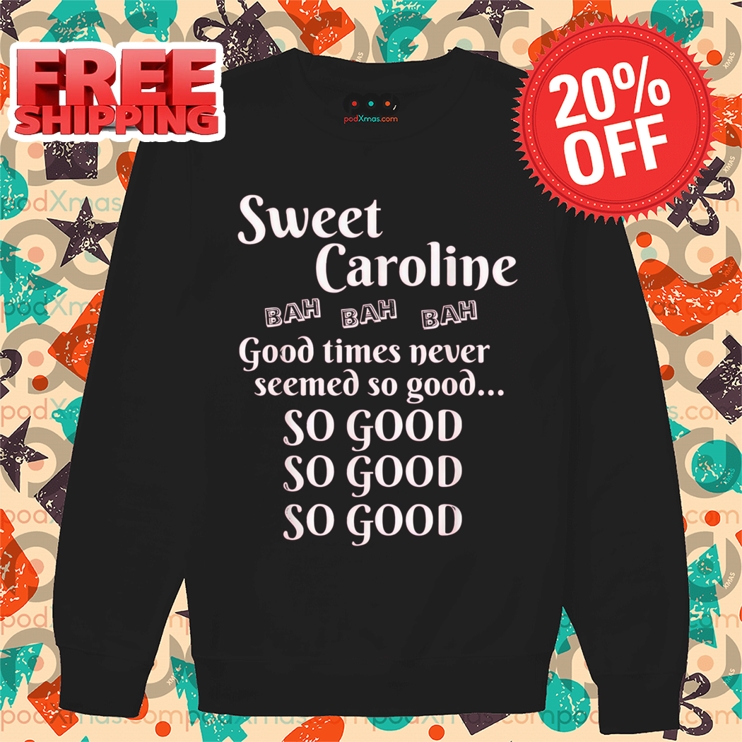 Sweet Caroline Good Times Never Seemed So Good So Good 2024 Shirt