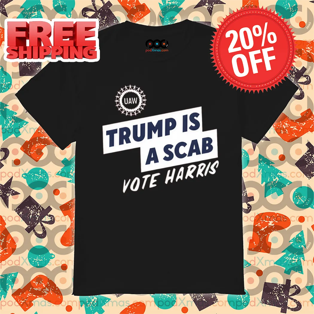 Trump Is A Scab Vote Harris 2024 Shirt