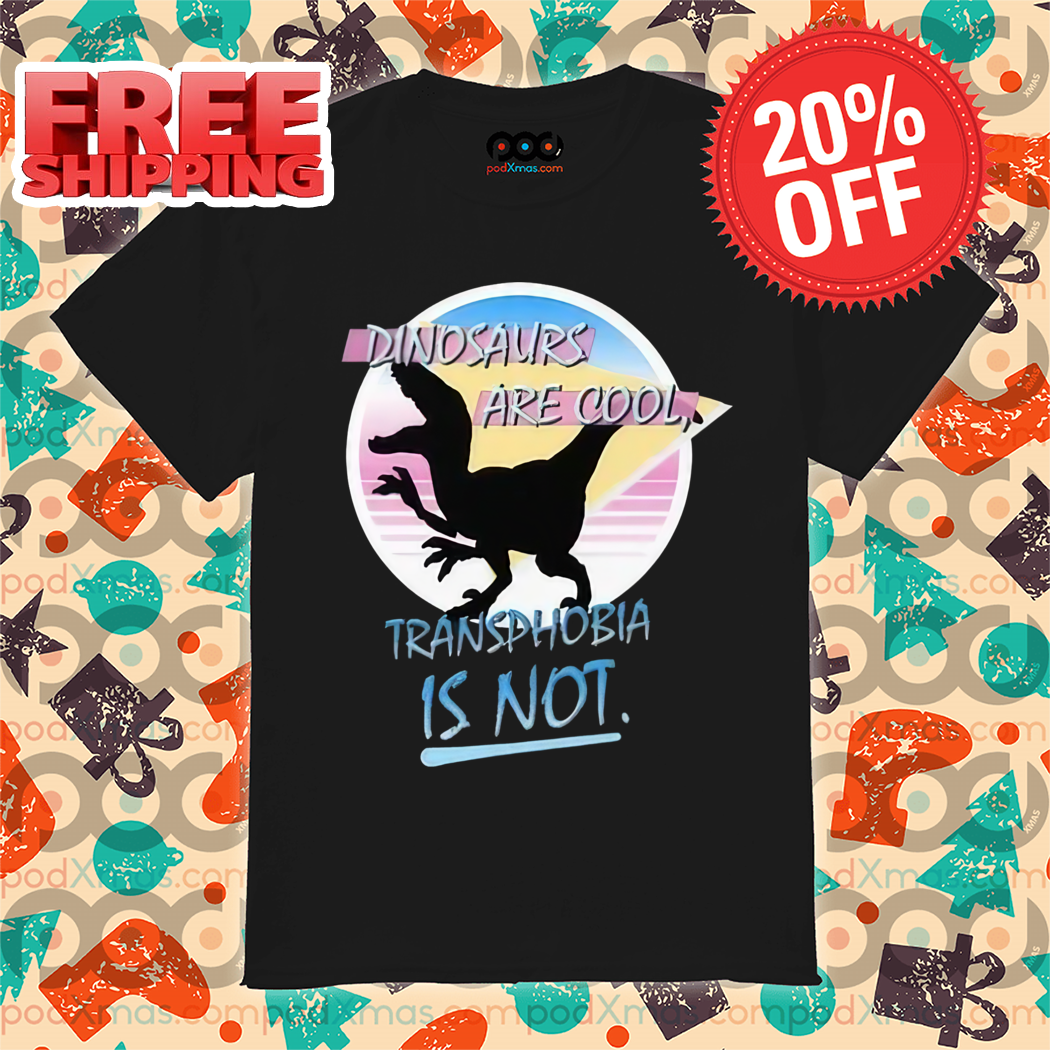 Dinosaur Are Cool Transphobia Is Not 2024 Retro Shirt
