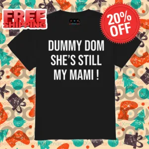 Dominik Dummy Dom She's Still My Mami Shirt