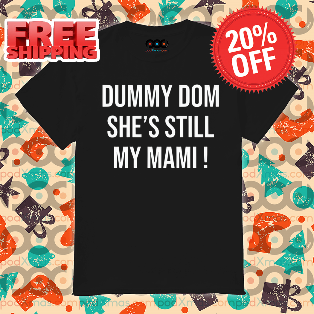 Dominik Dummy Dom She's Still My Mami Shirt