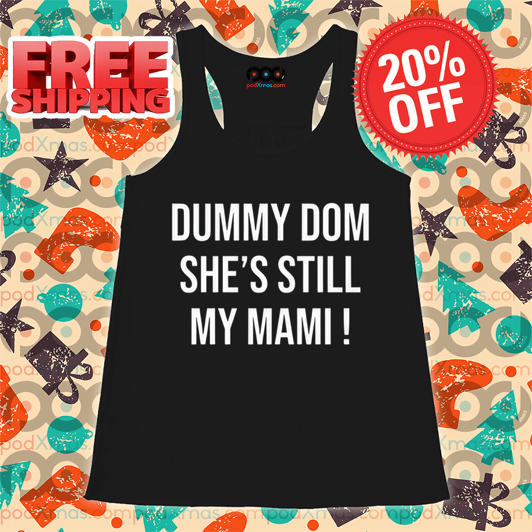 Dominik Dummy Dom She's Still My Mami Shirt