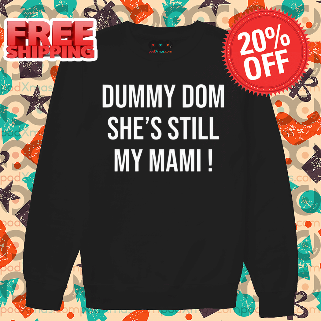 Dominik Dummy Dom She's Still My Mami Shirt