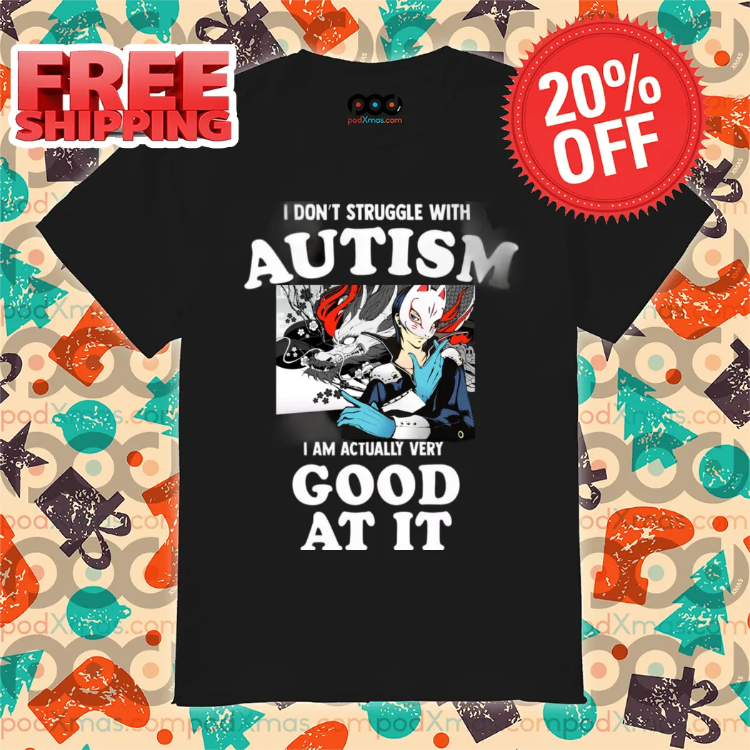 I Don't Struggle With Autism I Am Actually Very Good At It 2024 Shirt