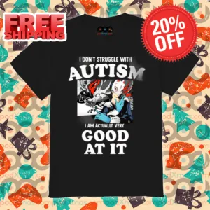 I Don't Struggle With Autism I Am Actually Very Good At It 2024 Shirt
