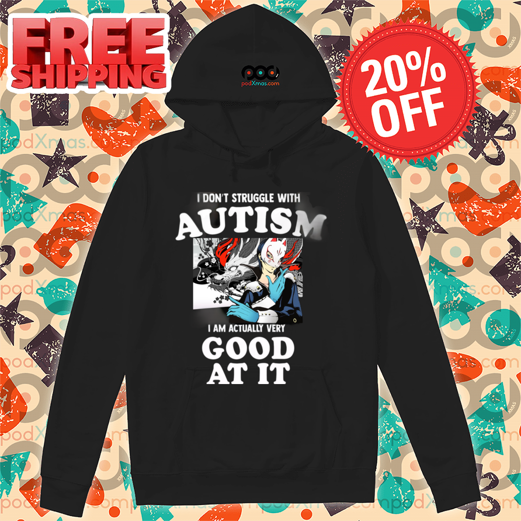 I Don't Struggle With Autism I Am Actually Very Good At It 2024 Shirt