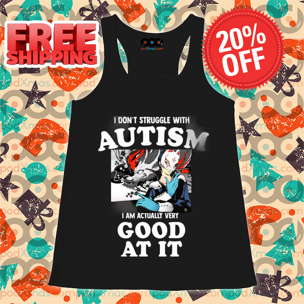 I Don't Struggle With Autism I Am Actually Very Good At It 2024 Shirt