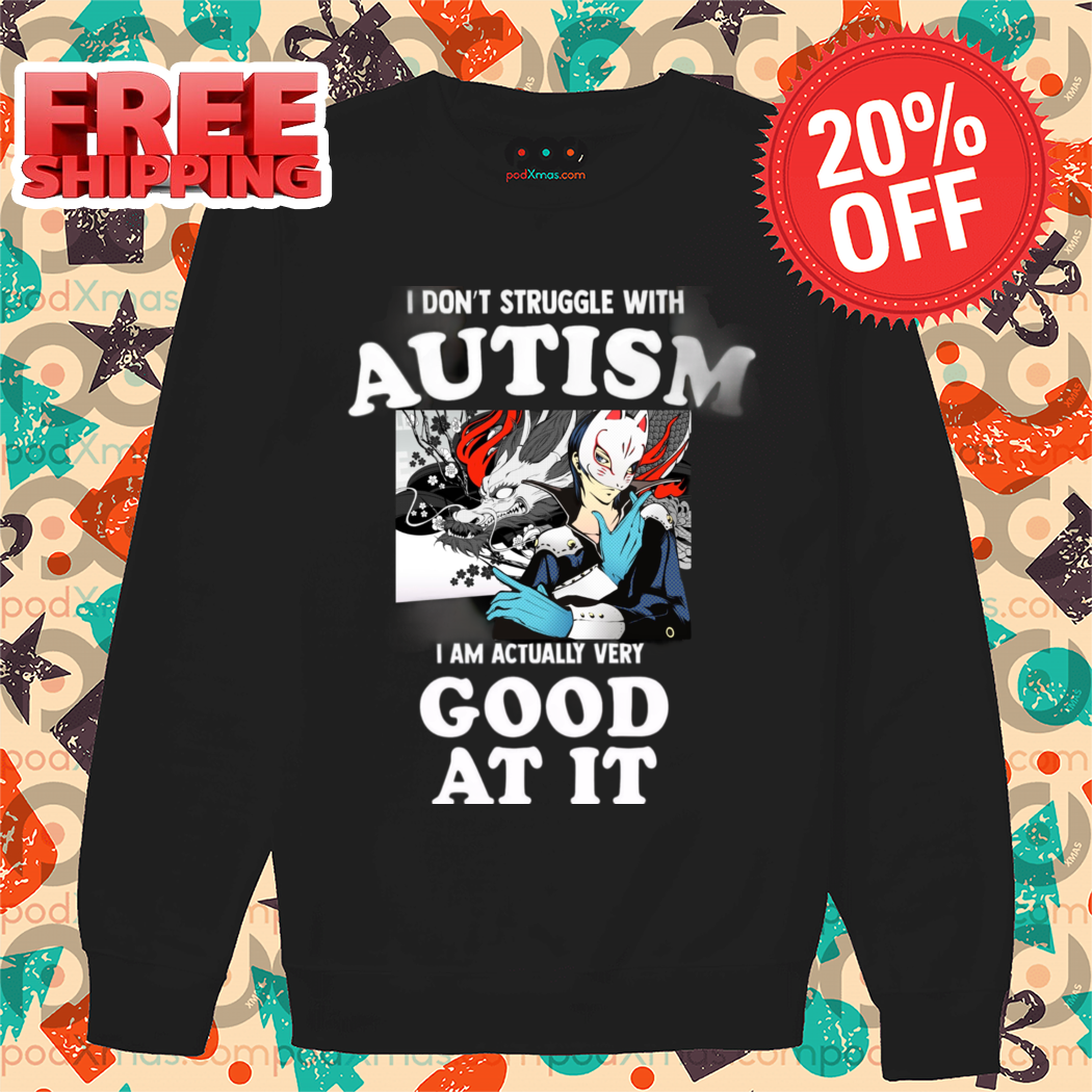 I Don't Struggle With Autism I Am Actually Very Good At It 2024 Shirt