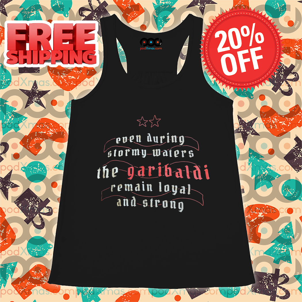 Every During Stormy Waters The Garibalai Remain Loyal And Strong Shirt