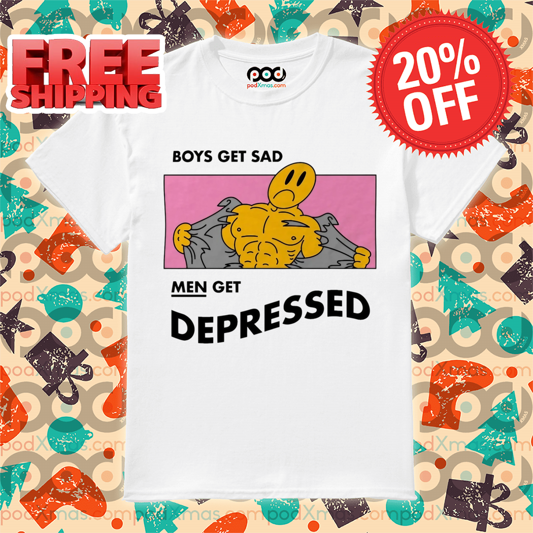 Boys Get Sad Men Get Depressed 2024 Shirt