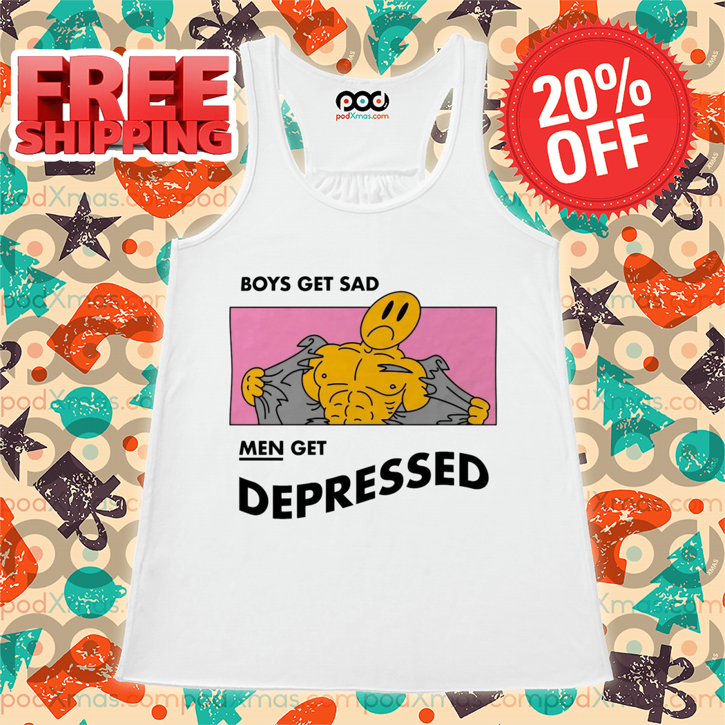 Boys Get Sad Men Get Depressed 2024 Shirt