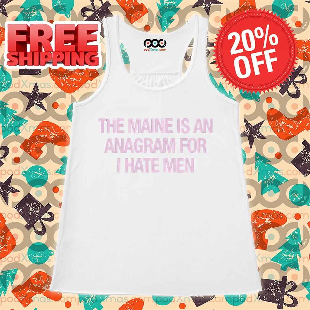 The Maine Is An Anagram For I Hate Men Shirt