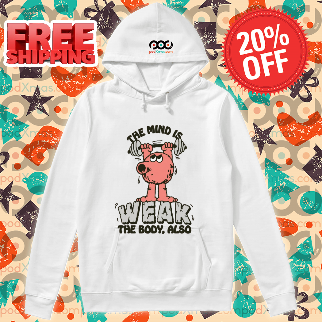 The Mind Is Weak The Body Also 2024 Shirt