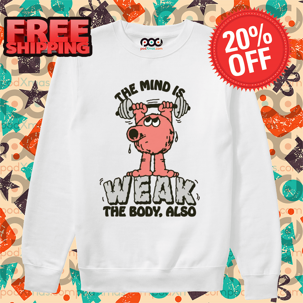 The Mind Is Weak The Body Also 2024 Shirt