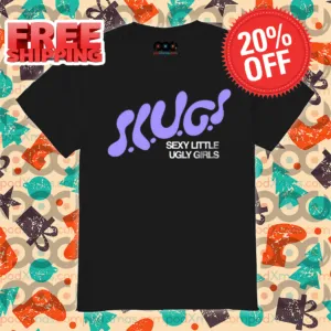 Slugs Sexy Little Ugly Girls 2024 Shirt