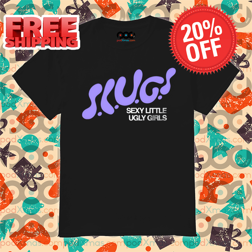 Slugs Sexy Little Ugly Girls 2024 Shirt