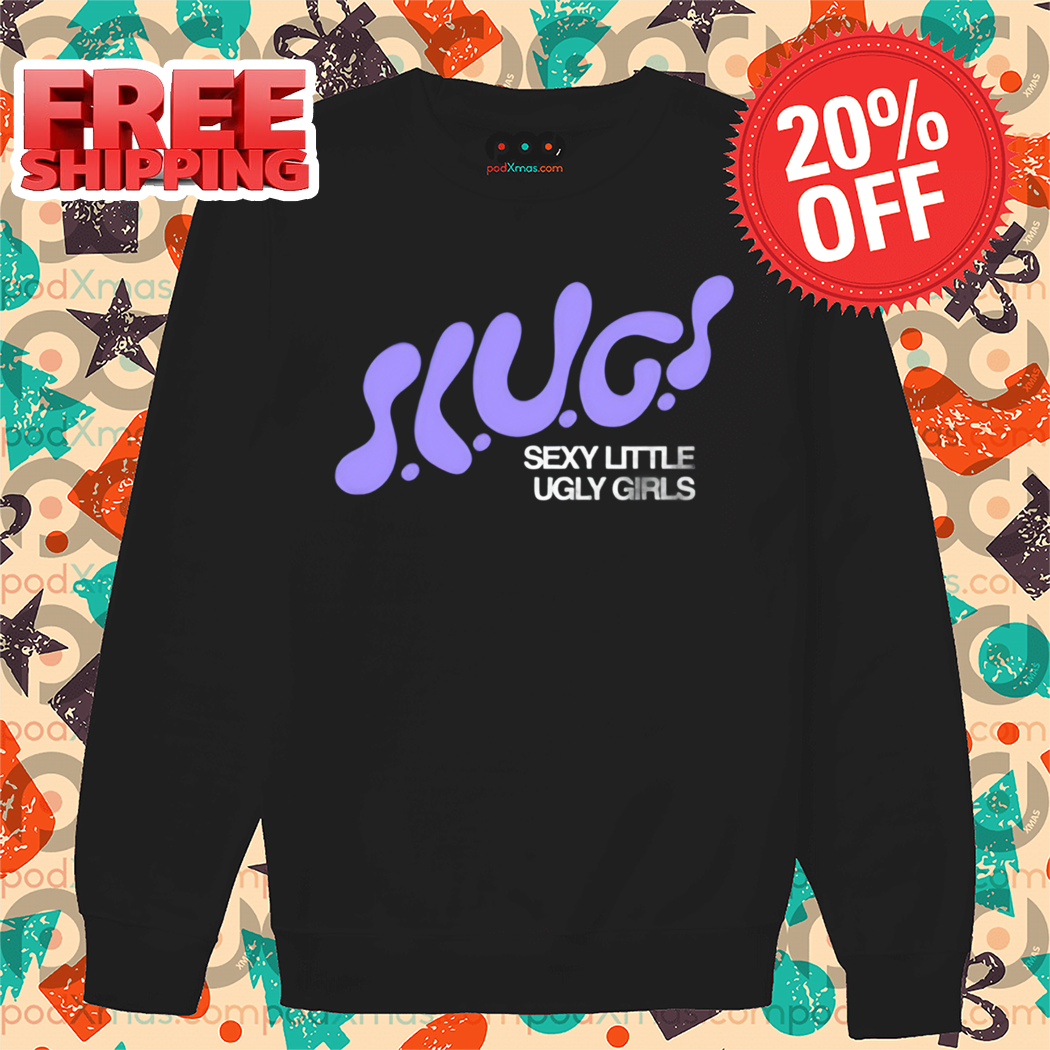Slugs Sexy Little Ugly Girls 2024 Shirt