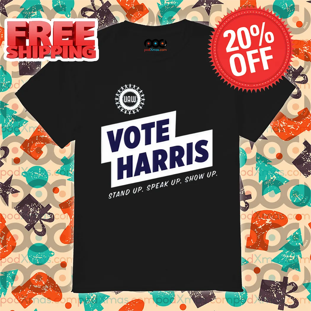 Uaw Vote Harris Stand Up Speak Up Show Up Trump Is A Scab Shirt