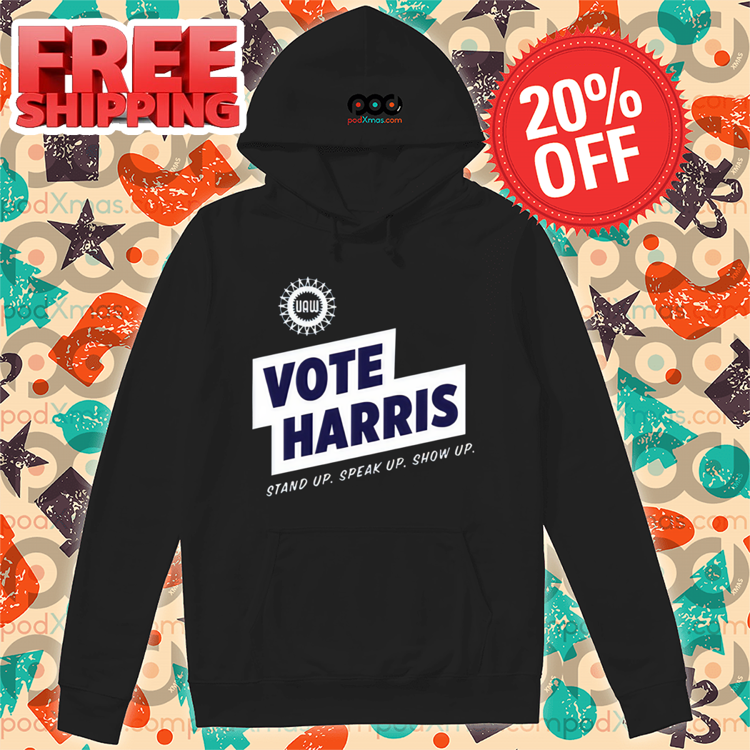 Uaw Vote Harris Stand Up Speak Up Show Up Trump Is A Scab Shirt