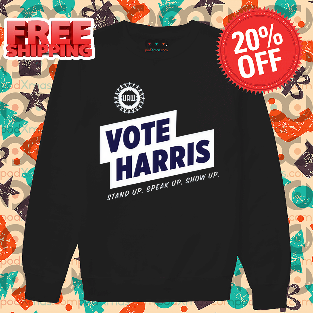 Uaw Vote Harris Stand Up Speak Up Show Up Trump Is A Scab Shirt