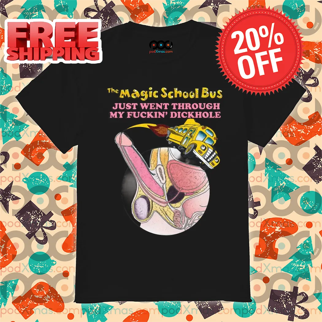 The Magic School Bus Just Went Through My Fuckin' Dickhole Shirt