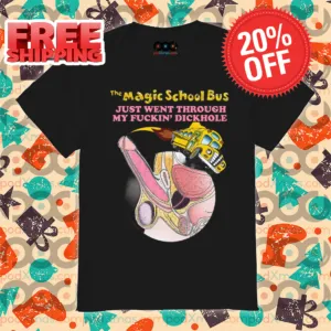The Magic School Bus Just Went Through My Fuckin' Dickhole Shirt