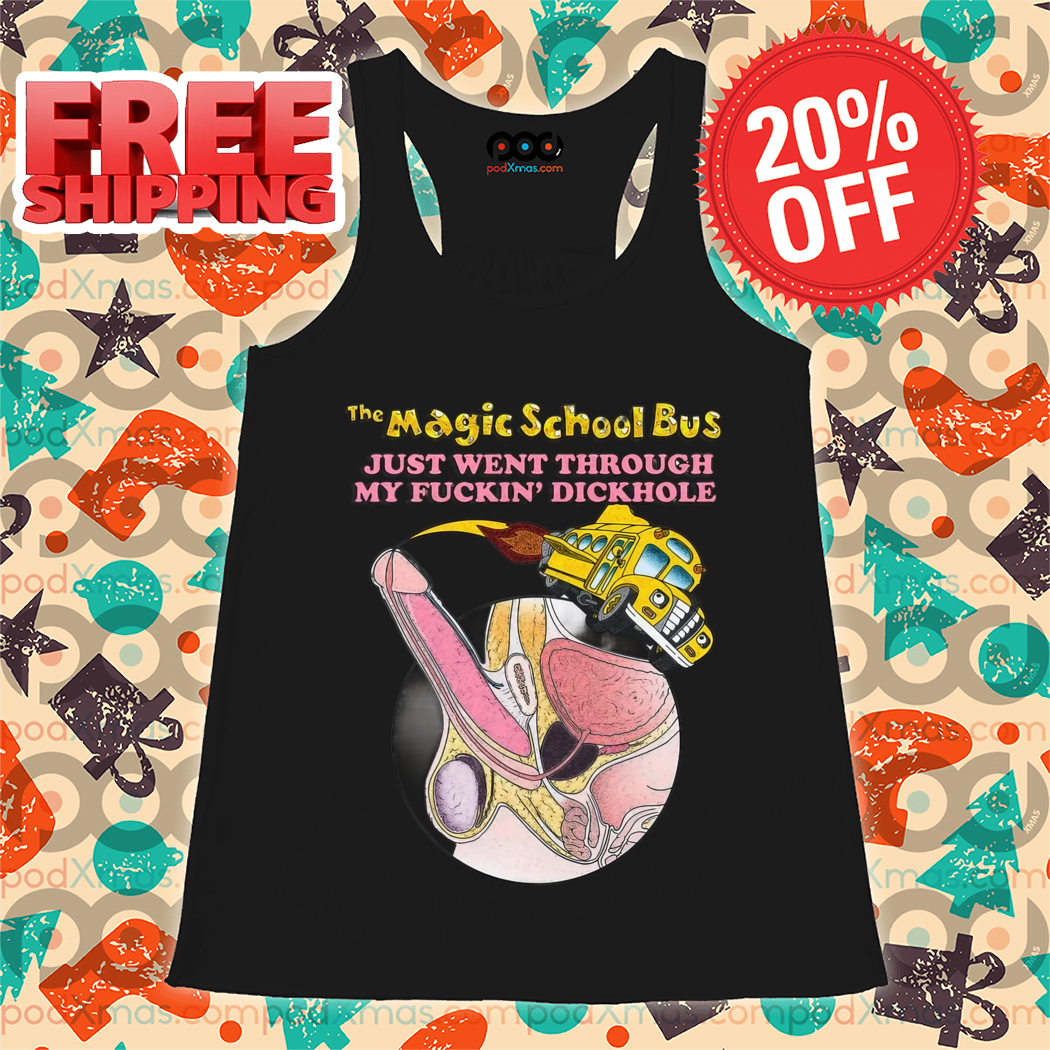 The Magic School Bus Just Went Through My Fuckin' Dickhole Shirt