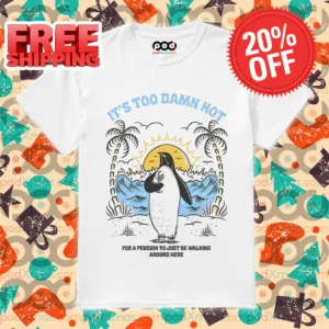 Penguin It's Too Damn Hot For A Penguin To Just Be Walking Around Here Shirt