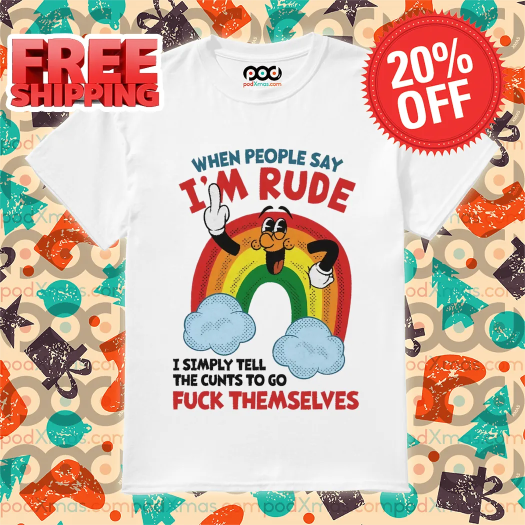 Rainbow When People Say I'm Rude I Simply Tell The Cunts To Go Fuck Themselves Shirt