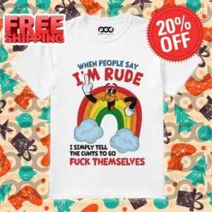 Rainbow When People Say I'm Rude I Simply Tell The Cunts To Go Fuck Themselves Shirt