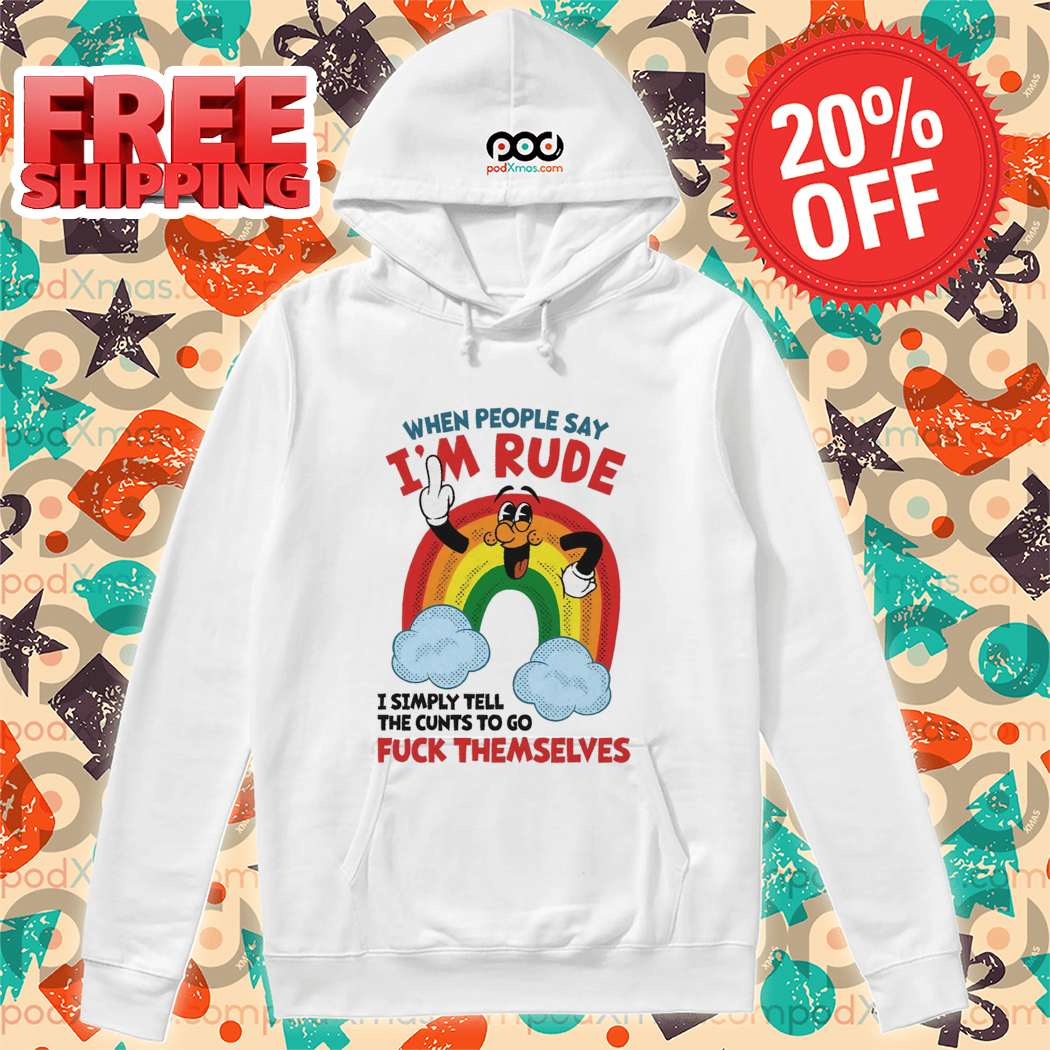 Rainbow When People Say I'm Rude I Simply Tell The Cunts To Go Fuck Themselves Shirt