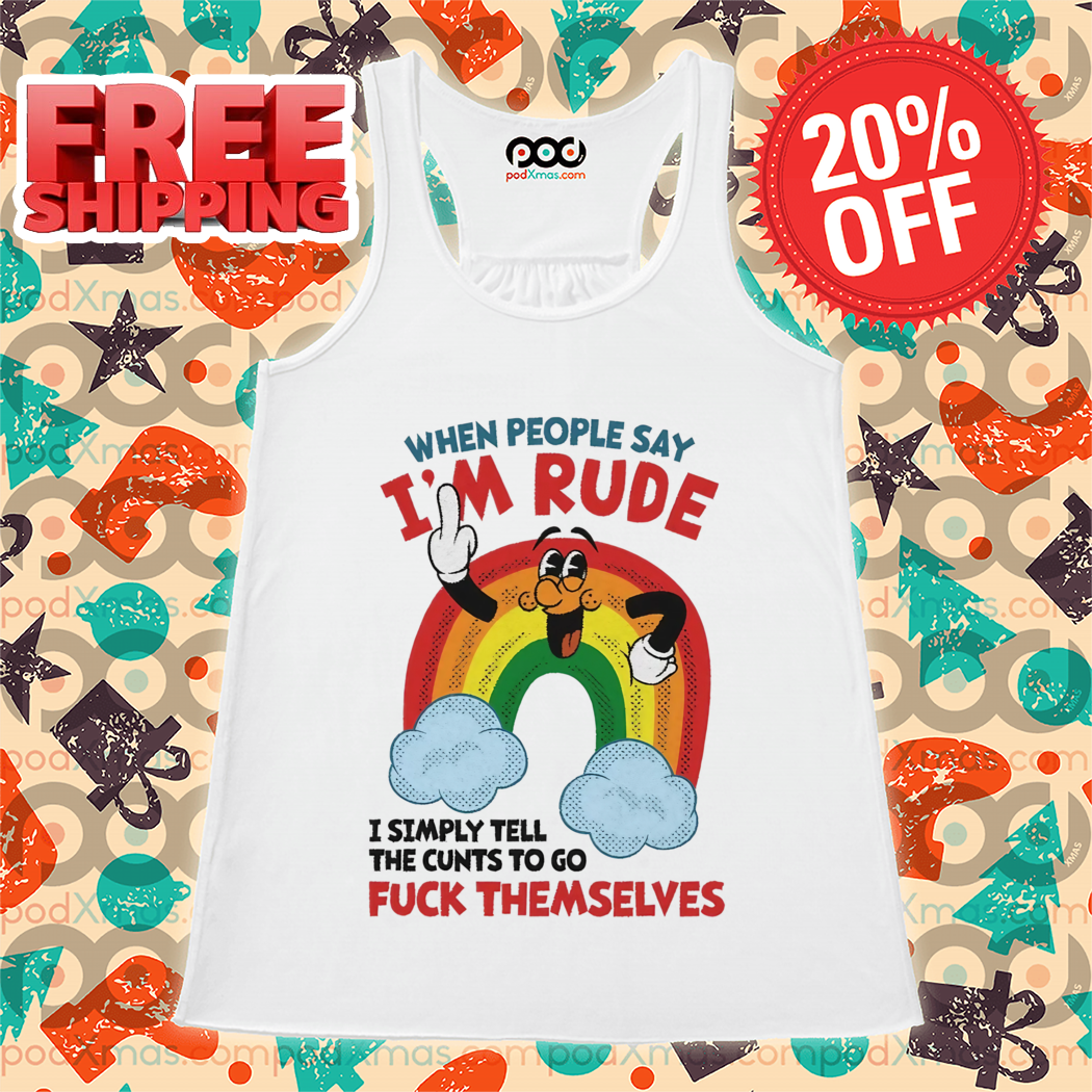Rainbow When People Say I'm Rude I Simply Tell The Cunts To Go Fuck Themselves Shirt