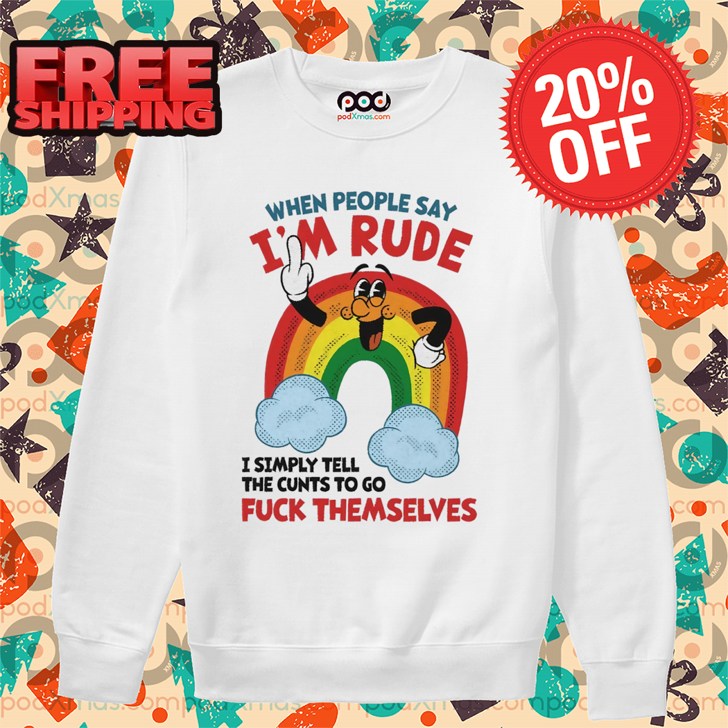 Rainbow When People Say I'm Rude I Simply Tell The Cunts To Go Fuck Themselves Shirt